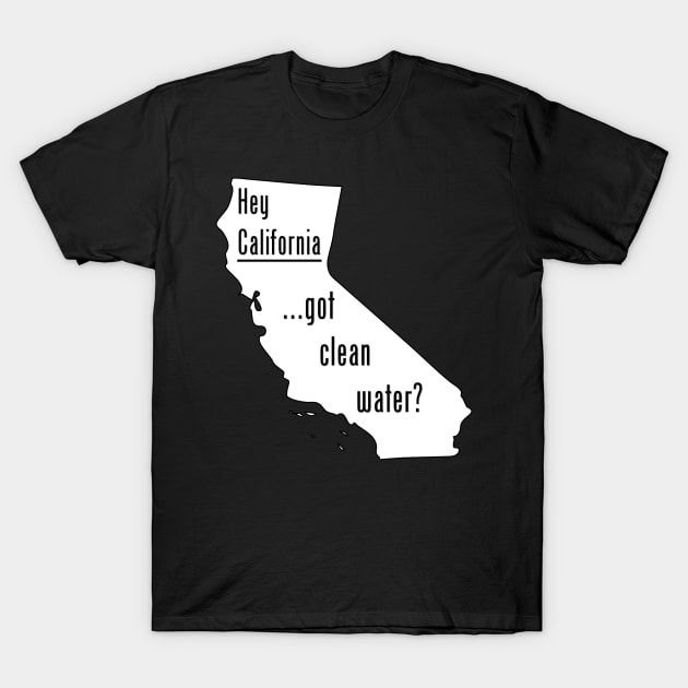 California-Got Clean Water? T-Shirt by CleanWater2019